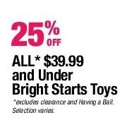 All $39.99 and Under Bright Starts Toys  - 25%    off